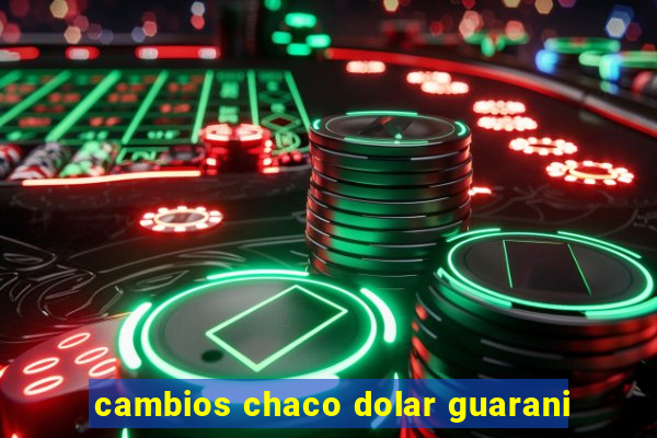 cambios chaco dolar guarani